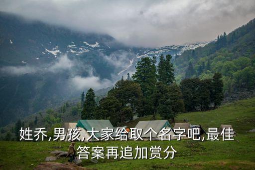 姓喬,男孩,大家給取個(gè)名字吧,最佳答案再追加賞分