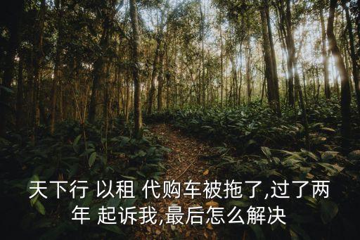 以租代購(gòu)逾期多久會(huì)起訴,汽車租賃糾紛找哪個(gè)部門