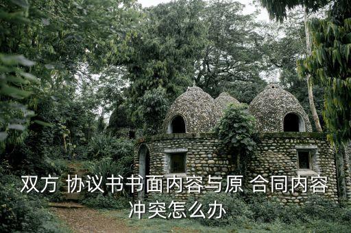 雙方 協(xié)議書書面內(nèi)容與原 合同內(nèi)容 沖突怎么辦