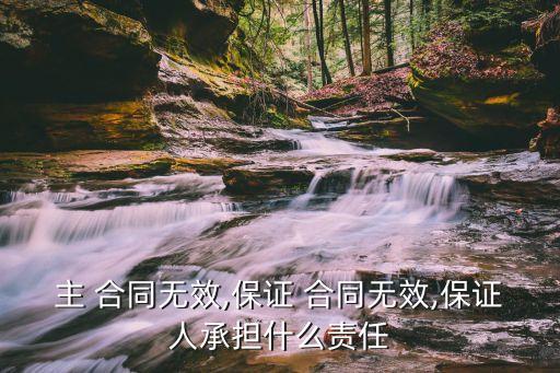 主 合同無(wú)效,保證 合同無(wú)效,保證人承擔(dān)什么責(zé)任
