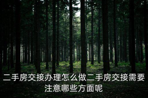 二手房交接辦理怎么做二手房交接需要注意哪些方面呢