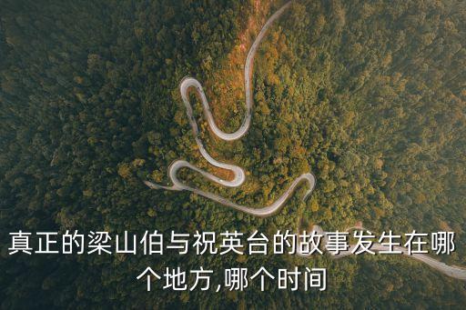 真正的梁山伯與祝英臺的故事發(fā)生在哪個地方,哪個時間