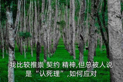 我比較推崇 契約 精神,但總被人說是“認(rèn)死理”,如何應(yīng)對(duì)