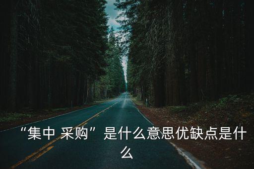 “集中 采購”是什么意思優(yōu)缺點是什么