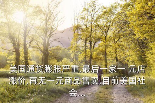 美國(guó)通貨膨脹嚴(yán)重,最后一家一 元店漲價(jià),再無(wú)一元商品售賣,目前美國(guó)社會(huì)...