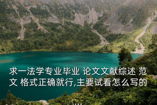 求一法學(xué)專業(yè)畢業(yè) 論文文獻(xiàn)綜述 范文 格式正確就行,主要試看怎么寫的...