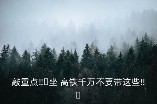 敲重點(diǎn)??坐 高鐵千萬(wàn)不要帶這些??