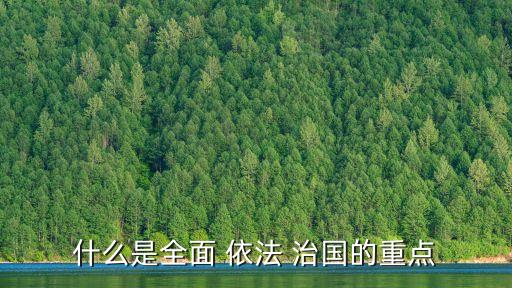 什么是全面 依法 治國的重點