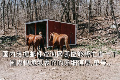 國(guó)內(nèi)給據(jù)郵件查詢網(wǎng)哪位能幫忙查一下國(guó)內(nèi)快遞包裹的的詳細(xì)信息,單號(hào)...