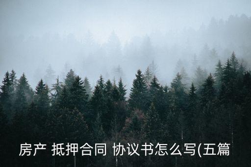 房產(chǎn) 抵押合同 協(xié)議書怎么寫(五篇