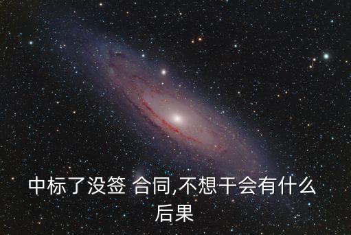 中標(biāo)了沒簽 合同,不想干會有什么 后果