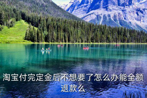 淘寶訂金可以無條件退還嗎,訂金無條件退還的司法解釋