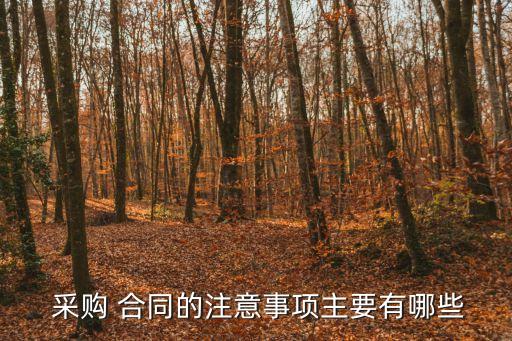  采購 合同的注意事項主要有哪些