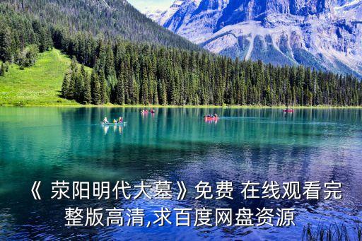 《 滎陽明代大墓》免費(fèi) 在線觀看完整版高清,求百度網(wǎng)盤資源