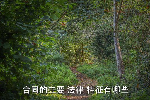  合同的主要 法律 特征有哪些