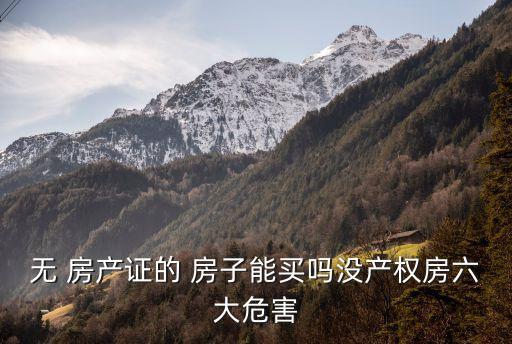 無(wú) 房產(chǎn)證的 房子能買嗎沒(méi)產(chǎn)權(quán)房六大危害