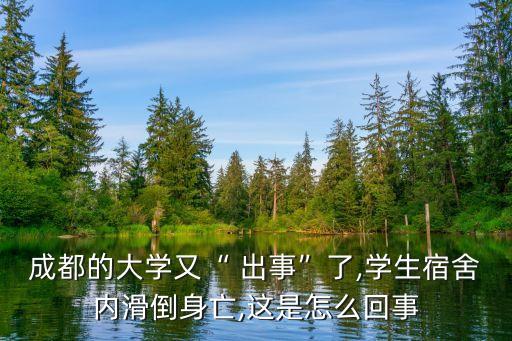 成都的大學(xué)又“ 出事”了,學(xué)生宿舍內(nèi)滑倒身亡,這是怎么回事