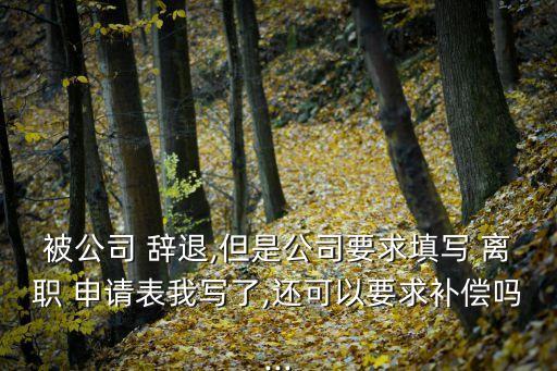 被辭退還傻乎乎填了離職申請,勞動法律咨詢免費