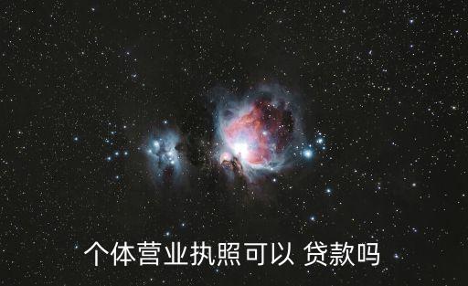 個體營業(yè)執(zhí)照可以 貸款嗎