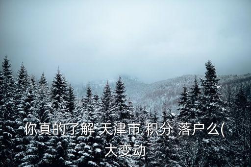 你真的了解 天津市 積分 落戶么(大變動