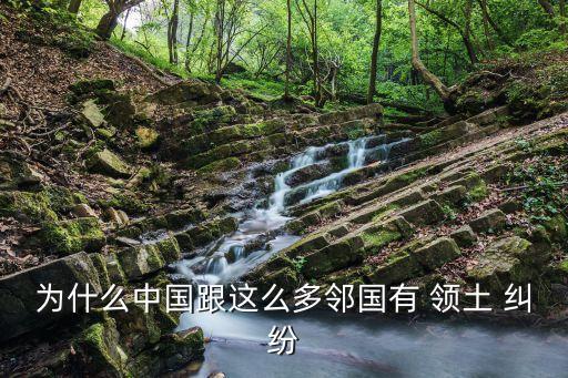 為什么中國跟這么多鄰國有 領土 糾紛