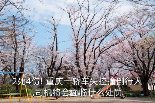 2死4傷! 重慶一轎車失控撞倒行人,司機(jī)將會(huì)面臨什么處罰