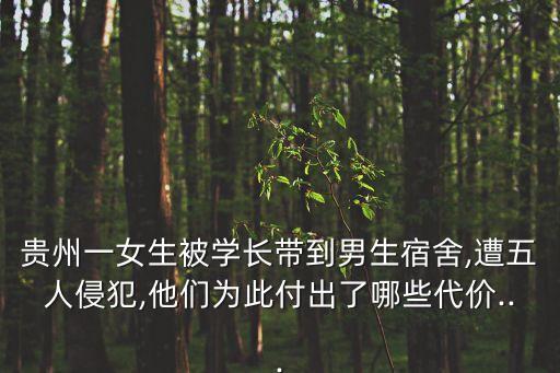 貴州一女生被學(xué)長(zhǎng)帶到男生宿舍,遭五人侵犯,他們?yōu)榇烁冻隽四男┐鷥r(jià)...