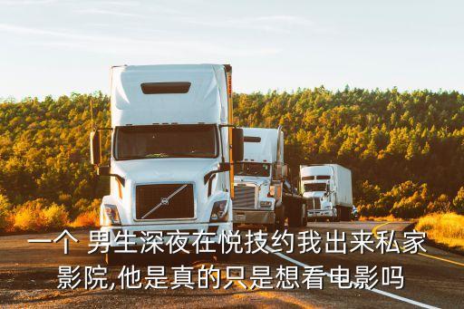 一個 男生深夜在悅技約我出來私家 影院,他是真的只是想看電影嗎