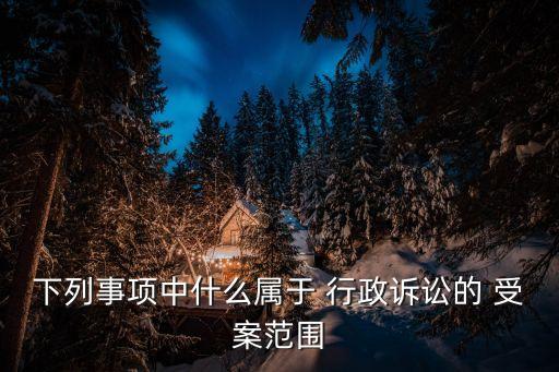 行政訴訟受案范圍,下列不屬于行政訴訟受案范圍