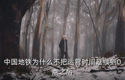 中國地鐵為什么不把運營時間延續(xù)到0點之后
