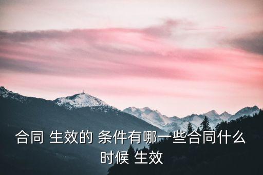 合同 生效的 條件有哪一些合同什么時候 生效