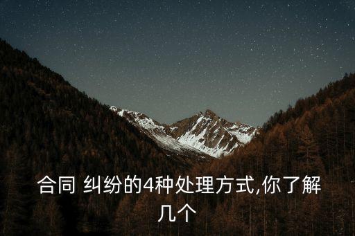  合同 糾紛的4種處理方式,你了解幾個