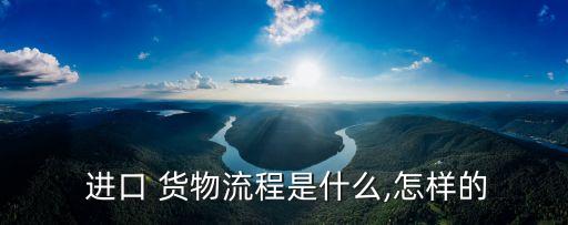  進口 貨物流程是什么,怎樣的