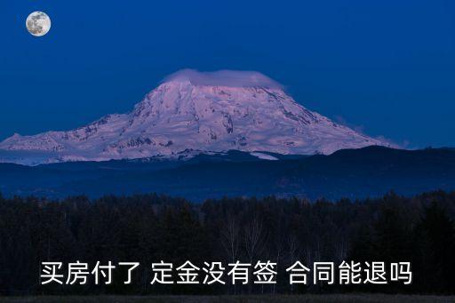 買(mǎi)房付了 定金沒(méi)有簽 合同能退嗎