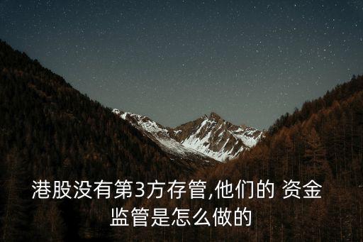 港股沒有第3方存管,他們的 資金 監(jiān)管是怎么做的