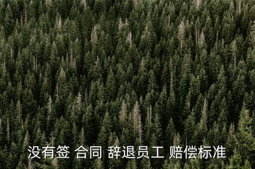 沒(méi)有簽 合同 辭退員工 賠償標(biāo)準(zhǔn)