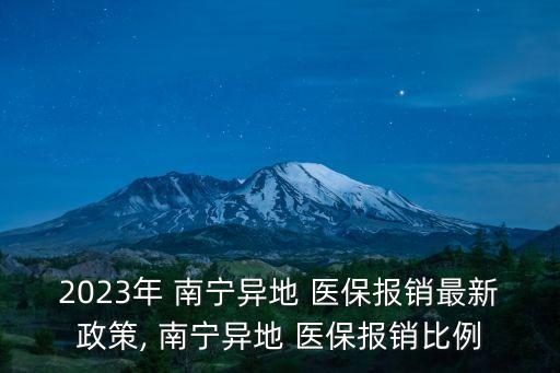 2023年 南寧異地 醫(yī)保報(bào)銷(xiāo)最新政策, 南寧異地 醫(yī)保報(bào)銷(xiāo)比例