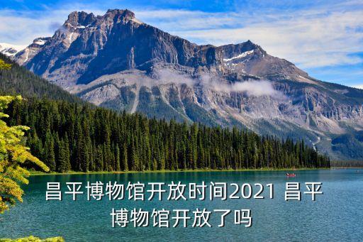  昌平博物館開放時(shí)間2021 昌平博物館開放了嗎