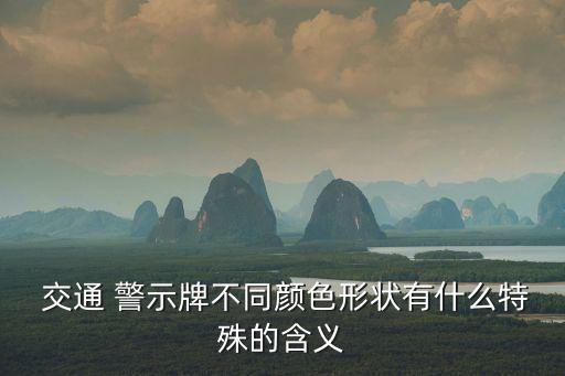  交通 警示牌不同顏色形狀有什么特殊的含義