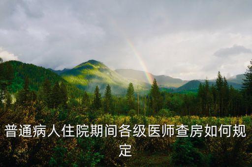 普通病人住院期間各級醫(yī)師查房如何規(guī)定