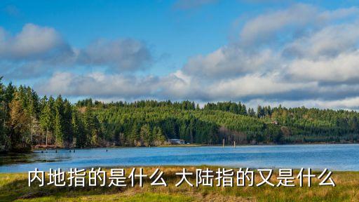 內(nèi)地指的是什么 大陸指的又是什么
