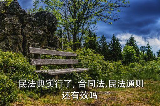  民法典實行了, 合同法,民法通則還有效嗎
