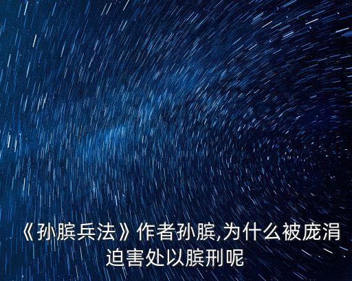 《孫臏兵法》作者孫臏,為什么被龐涓迫害處以臏刑呢
