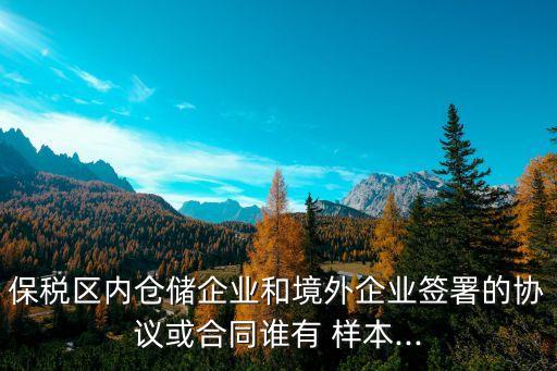 保稅區(qū)內(nèi)倉儲企業(yè)和境外企業(yè)簽署的協(xié)議或合同誰有 樣本...
