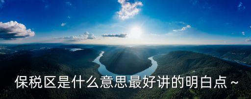  保稅區(qū)是什么意思最好講的明白點(diǎn)～