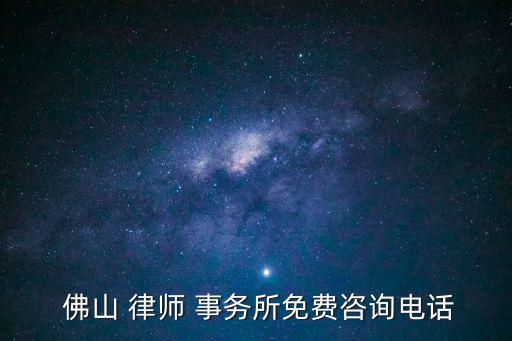  佛山 律師 事務(wù)所免費(fèi)咨詢電話
