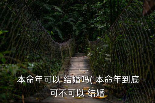  本命年可以 結(jié)婚嗎( 本命年到底可不可以 結(jié)婚