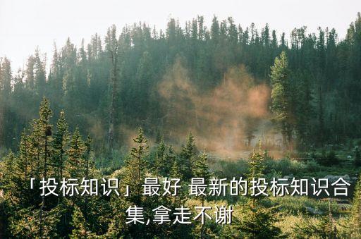 「投標知識」最好 最新的投標知識合集,拿走不謝