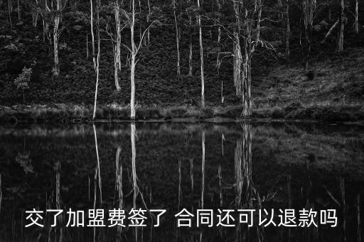 交了加盟費(fèi)簽了 合同還可以退款嗎