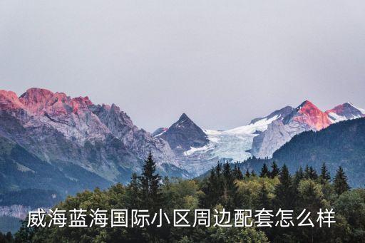 威海藍(lán)海國(guó)際小區(qū)周邊配套怎么樣